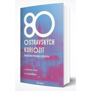 80 ostravských kuriozit - Příběhový průvodce Ostravou - Bohuslav Žárský