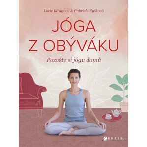 Jóga z obýváku - Pozvěte si jógu domů, 1.  vydání - Lucie Königová