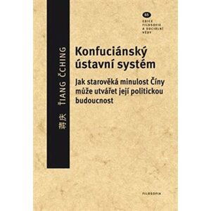 Konfuciánský ústavní systém - Jak starověká minulost Číny může utvářet její politickou budoucnost - Ťiang Čching