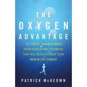 The Oxygen Advantage : The simple, scientifically proven breathing technique that will revolutionise your health and fitness - Patrick McKeown