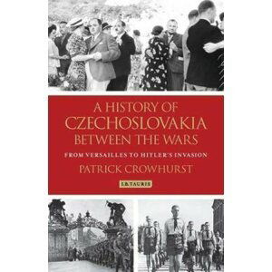 A History of Czechoslovakia Between the Wars : From Versailles to Hitler´s Invasion - Patrick Crowhurst