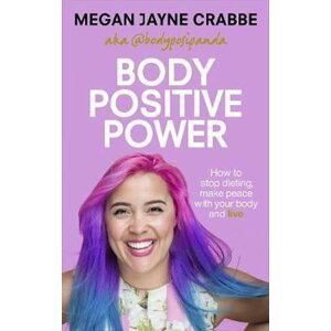 Body Positive Power : How to stop dieting, make peace with your body and live - Megan Jayne Crabbe