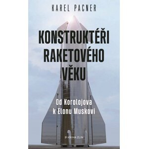 Konstruktéři raketového věku - Od Koroljova k Elonu Muskovi - Karel Pacner