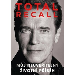 Total Recall - Můj neuvěřitelný životní příběh, 1.  vydání - Arnold Schwarzenegger