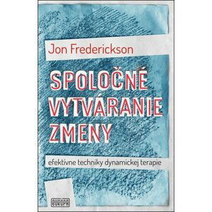 Spoločné vytváranie zmeny; efektívne techniky dynamickej terapie - Jon Frederickson