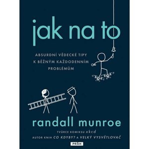 Jak na to - Absurdní vědecká řešení obyčejných každodenních problémů - Randall Munroe