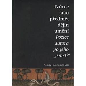 Tvůrce jako předmět dějin umění - Pozice autora po jeho "smrti" - Petr Jindra