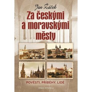 Za českými a moravskými městy - Pověsti, příběhy, lidé - Jan Žáček