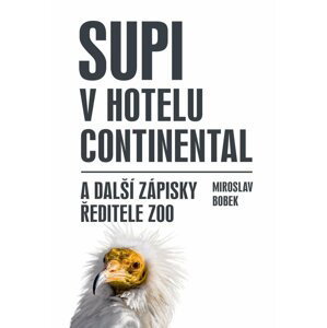 Supi v hotelu Continental a další zápisky ředitele zoo - Miroslav Bobek