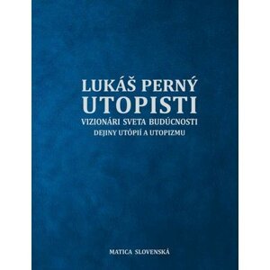 Utopisti. Vizionári sveta budúcnosti. Dejiny utopizmu a utópií - Lukáš Perný