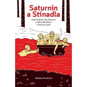 Saturnin a Stínadla aneb setkání Lídy Baarové a Adiny Mandlové v Havlově vaně - Alžběta Prknářová