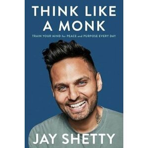 Think Like a Monk : Train Your Mind for Peace and Purpose Every Day - Jay Shetty