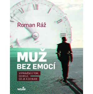 Muž bez emocí - Vyprávění o tom, co bylo, co je a co bude - Roman Ráž