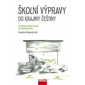 Školní výpravy do krajiny češtiny - Didaktika českého jazyka pro ZŠ a VG - Stanislav Štěpáník