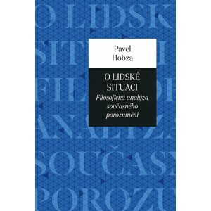 O lidské situaci - Filosofická analýza současného porozumění - Pavel Hobza