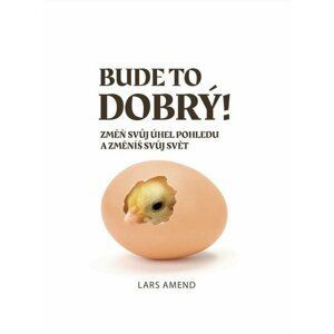 ANAG Bude to dobrý! Změň svůj úhel pohledu a změníš svůj svět - Lars Amend