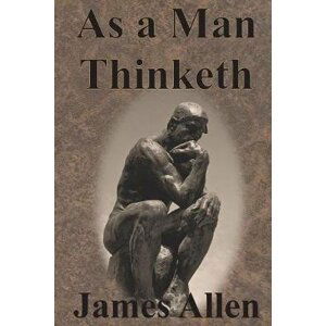 As a Man Thinketh - James Allen