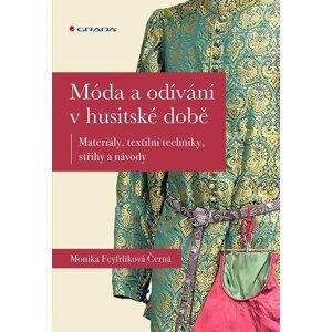 Móda a odívání v husitské době - Materiály, textilní techniky, střihy a návody - Monika Černá-Feyfrlíková