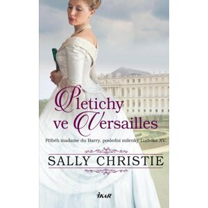 Pletichy ve Versailles - Příběh madame du Barry, poslední milenky Ludvíka XV. - Sally Christie