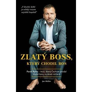 Zlatý boss, který chodil bos - Rozhovor s Pavlem Rybou, který Čechům prodal drahé kovy za deset miliard. - Jan Műller