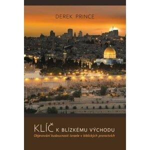 Klíče k Blízkému východu - Objevování budoucnosti Izraele v biblických proroctvích - Derek Prince