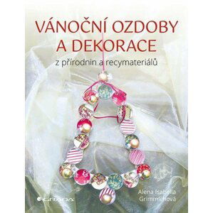 Vánoční ozdoby a dekorace z přírodnin a recymateriálů - Isabella Alena Grimmichová