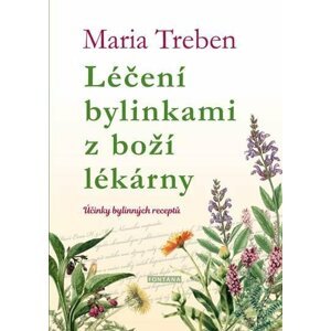 Léčení bylinkami z boží lékárny. Účinky bylinných receptů - Maria Treben