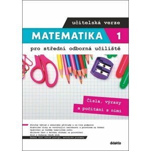 Matematika 1 pro střední odborná učiliště - Čísla, výrazy a počítání s nimi (učitelská verze) - Václav Zemek