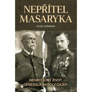 Nepřítel Masaryka - Neobyčejný život generála Radoly Gajdy - Olin Jurman