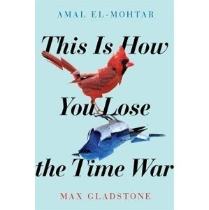 This is How You Lose the Time War - Amal El-Mohtar