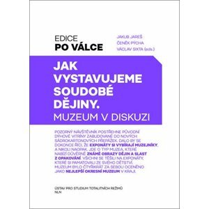 Jak vystavujeme soudobé dějiny - Muzeum v diskusi - Jakub Jareš; Čeněk Pýcha; Václav Sixta