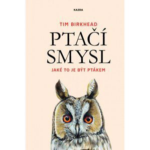 Ptačí smysl - Jaké to je být ptákem - Tim Birkhead