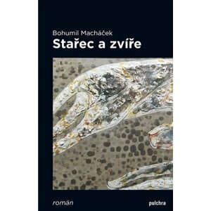 Stařec a zvíře - Bohumil Macháček