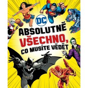 DC COMICS: Absolutně všechno, co musíte vědět - autorů kolektiv