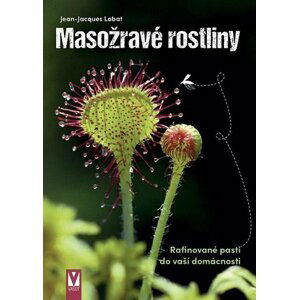 Masožravé rostliny – rafinované pasti do vaší domácnosti - Jean-Jacques Labat