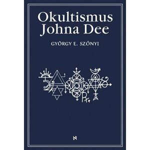 Okultismus Johna Dee - Magická exaltace prostřednictvím mocných znamení - György E. Szönyi