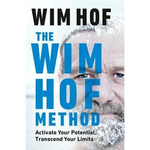 The Wim Hof Method : Activate Your Potential, Transcend Your Limits - Wim Hof