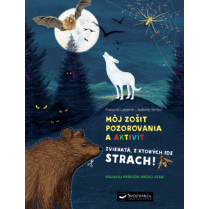 Môj zošit pozorovania a aktivít Zvieratá, z ktorých ide strach! - Francois Lasserre; Isabelle Simler