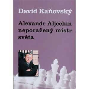 Alexandr Alechin, neporažený mistr světa - David Dejf Kaňovský