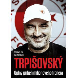 TRPIŠOVSKÝ: Úplný příběh milionového trenéra -  kolektiv autorů