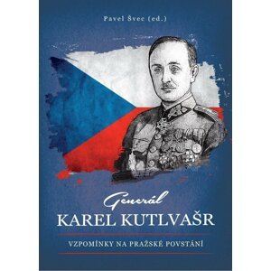 Generál Karel Kutlvašr - Vzpomínky na Pražské povstání - Pavel Švec