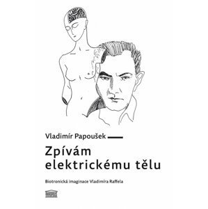 Zpívám elektrickému tělu - Biotronická imaginace Vladimíra Raffela - Vladimír Papoušek