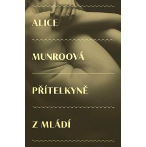 Přítelkyně z mládí - Alice Munro