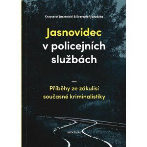 Jasnovidec v policejních službách - Příběhy ze zákulisí současné kriminalistiky - Krzysztof Jackowski; Krzysztof Janoszka