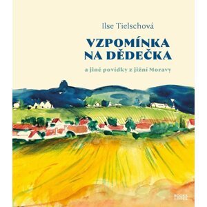Vzpomínka na dědečka a jiné povídky z jižní Moravy - Ilse Tielschová