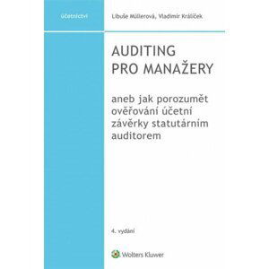 Auditing pro manažery aneb jak porozumět ověřování účetní závěrky statutárním auditorem, 4. vydání - Vladimír Králíček