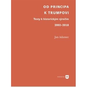 Od Principa k Trumpovi - Texty k historickým výročím 2002-2018 - Jan Adamec