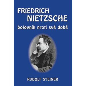 Fridrich Nietzsche bojovník proti své době - Rudolf Steiner