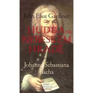 Hudba na nebeském hradě - Portrét Johanna Sebastiana Bacha - John Eliot Gardiner