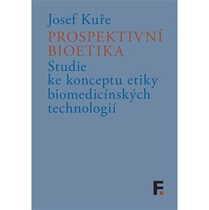 Prospektivní bioetika - Studie ke konceptu etiky biomedicínských technologií - Josef Kuře